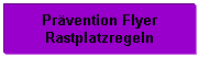 Textfeld: Prvention Flyer Rastplatzregeln
